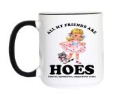 mugsby coffee mugs mugs all my friends are hoes mugsby coffee mugs all my friends are hoes snarky gal gifts 33899266506925 jpgv1707444807 from hoes gal com