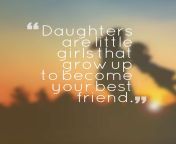 daughters are little girls that grow up to become your best friend.jpg from daughter is
