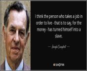 quote i think the person who takes a job in order to live that is to say for the money has joseph campbell 4 62 66.jpg from slave captions