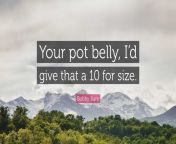 3251910 bobby bare quote your pot belly i d give that a 10 for size.jpg from 10 your bobby
